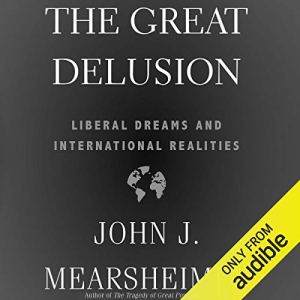 The Great Delusion - Liberal Dreams and International Realities - John J. Mearsheimer